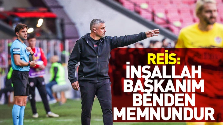 REİS: İNŞALLAH BAŞKANIM BENDEN MEMNUNDUR
