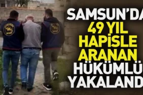 Samsun'da 49 yıl hapisle aranan hükümlü yakalandı