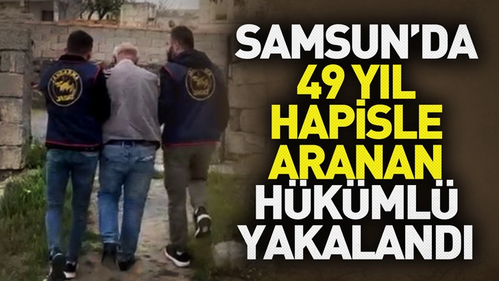 Samsun'da 49 yıl hapisle aranan hükümlü yakalandı